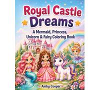 Royal Castle Dreams: A Mermaid, Princess, Unicorn & Fairy Coloring Book: Cute and Easy Kawaii Coloring Pages with Royal Castles, Enchanted Gardens, and Magical Friends