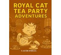 Royal Cat Tea Party Adventures: A Cute and Elegant Royal Tea-Themed Coloring Book for Kids (Royal Cats Tea Universe)