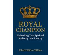 Royal Champion: Unleashing Your Spiritual Authority and Identity