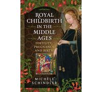 Royal Childbirth in the Middle Ages: Fertility, Pregnancy and Birth