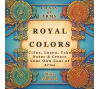ROYAL COLORS: Color, Learn, Take Notes & Create Your Own Coat of Arms