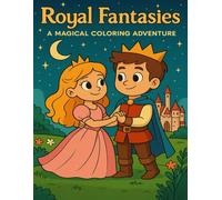 Royal Fantasies - A Magical Coloring Adventure: 25 Enchanted Scenes of Princes, Princesses, Castles and Magical Worlds