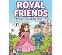 Royal Friends Coloring Book for Kids Ages 4-8: Princess and Knight to Color: Fairytale Kingdom Activity Book | Cute Castle, Garden, and Fantasy Character Pages for Girls and Boys