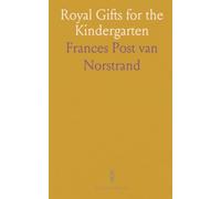 Royal Gifts for the Kindergarten: A Manual for Self Instruction in Friedrich Frœbel's Principles of Education