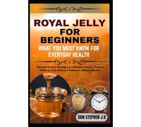 ROYAL JELLY FOR BEGINNERS WHAT YOU MUST KNOW FOR EVERYDAY HEALTH: Discover Proven Strategies To Maximize Energy, Support Wellness, And Achieve A Balanced, Vibrant Lifestyle