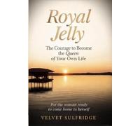 Royal Jelly: The Courage to Become the Queen of Your Own Life