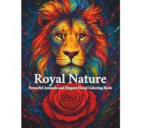 Royal Nature: Powerful Animals and Elegant Floral Coloring Book: A Relaxing Coloring Book for Stress Relief, Mindfulness, and Creative Expression