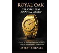 Royal Oak: The Watch that Became a Legend: Discover the History, Craftsmanship, and Cultural Impact of Audemars Piguet’s Iconic Timepiece (The Lives ... Journeys of Those Who Left a Lasting Legacy)
