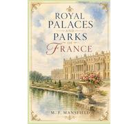 Royal Palaces and Parks of France: A Grand Journey Through Versailles, Fontainebleau, and the Gardens of Historic