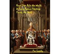 Royal Pets Rule the World: A Funny Famous Paintings Parody Art Book: 37 Classic Masterpieces AI-Reimagined with Cats, Dogs & Royal Animal Rulers - A ... Parody Funny Art Books with Humor and Satire)