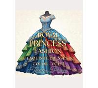 Royal Princess Fashion: 77 Exquisite Dresses to Color - Vol. 2 (SERIES 1: 77 Exquisite Dresses to Color)