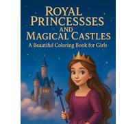 Royal Princesses and Magical Castles: A Beautiful Princess Coloring Book for Girls Ages 4-12: Charming Fairy Tale Scenes of Princesses, Castles, Dresses, and Magical Moments to Color and Enjoy