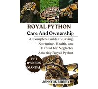 ROYAL PYTHON: A Complete Guide to Saving, Nurturing, Health, and Habitat for Neglected Amazing Royal Python