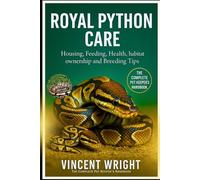 ROYAL PYTHON CARE The Complete Pet Keeper’s Handbook: Housing, Feeding, Health, habitat, ownership and Breeding Tips