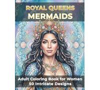 Royal Queens - Mermaids - Adult Coloring Book for Women: 50 Intricate Mermaid Illustrations for Stress Relief, Mindfulness & Self-Discovery (Royal Queens Adult Coloring Books)