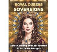 Royal Queens - Sovereigns - Adult Coloring Book for Women: 50 Intricate Queen Illustrations for Stress Relief, Mindfulness & Self-Discovery (Royal Queens Adult Coloring Books)