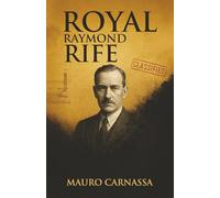 Royal Raymond Rife: L'inventore che curò il cancro e fu cancellato dalla storia (Geni Controcorrente)