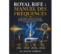 Royal Rife : Manuel Des Fréquences: Le guide complet des fréquences du Dr Royal Rife, des appareils Rife, de la thérapie par les fréquences, des ... du GB4000 et des applications de bien-être