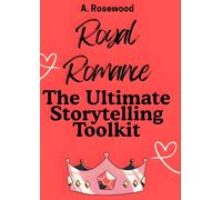 Royal Romance: The Ultimate Storytelling Toolkit (Writing Your Best Romance)