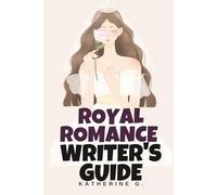 Royal Romance Writer's Guide: Create Believable Royal Worlds with Authentic Palace Politics, Media Scandal Templates, Duty vs. Desire Conflicts, and Earned Happy Ever Afters