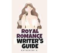 Royal Romance Writer's Guide: Create Believable Royal Worlds with Authentic Palace Politics, Media Scandal Templates, Duty vs. Desire Conflicts, and Earned Happy Ever Afters