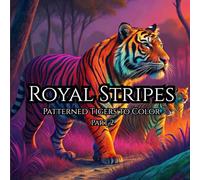 Royal Stripes: Patterned Tigers to Color Part 2: The Ultimate Tiger Coloring Book with Patterns - Fun, Relaxing, and Wildly Creative
