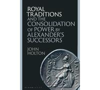 Royal Traditions and the Consolidation of Power by Alexander’s Successors