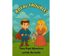 Royal Trouble: Three Royal Adventures outside the Castle: Princess and Prince Fantasy Adventures Chapter Book: Kids Ages 7-11