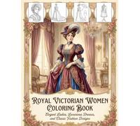 Royal Victorian Women Coloring Book: Elegant Ladies, Luxurious Dresses, and Classic Fashion Designs