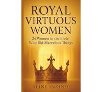 Royal Virtuous Women: 24 Women In The Bible Who Did Marvelous Things