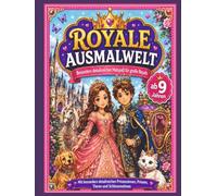 Royale Ausmalwelt: Detailreicher Malspaß für große Royals ab 9 Jahren - mit Prinzessinnen, Prinzen, Tieren, Kutschen und Schlossmotiven