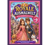 Royale Ausmalwelt: Detailreicher Malspaß für große Royals ab 9 Jahren - mit Prinzessinnen, Prinzen, Tieren, Kutschen und Schlossmotiven