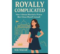 Royally Complicated: How I Almost Married a Prince (But Chose Myself Instead)