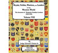 Royals Nobles, Warrior, and Leaders of the Western World - Volume VIII: Ancestors of Pvt. Benjamin Franklin Lovelace (1844 - 1925) - Volume VIII ... Benjamin Franklin Lovelace (1844 - 1925))