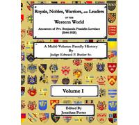 Royals, Nobles, Warriors, and Leaders of the Western World - Volume I: Ancestors of Pvt. Benjamin Franklin Lovelace (1844 - 1925) Volume I (Royals, ... Benjamin Franklin Lovelace (1844 - 1925))
