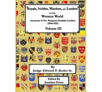Royals, Nobles, Warriors, and Leaders of the Western World - Volume III: Ancestors of Pvt. Benjamin Franklin Lovelace (1844 - 1925) - Volume III ... Benjamin Franklin Lovelace (1844 - 1925))