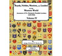 Royals, Nobles, Warriors, and Leaders of the Western World - Volume IV: Ancestors of Pvt. Benjamin Franklin Lovelace (1844 - 1925) Volume IV (Royals, ... Benjamin Franklin Lovelace (1844 - 1925))