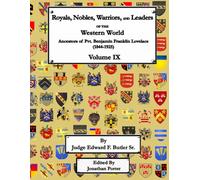 Royals, Nobles, Warriors, and Leaders of the Western World - Volume IX: Ancestors of Pvt. Benjamin Franklin Lovelace (1844 - 1925) - Volume IX ... Benjamin Franklin Lovelace (1844 - 1925))