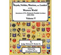 Royals, Nobles, Warriors, and Leaders of the Western World - Volume V: Ancestors of Pvt. Benjamin Franklin Lovelace (1844 - 1925) - Volume V (Royals, ... Benjamin Franklin Lovelace (1844 - 1925))