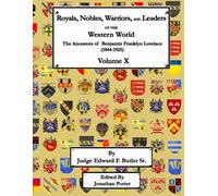 Royals, Nobles, Warriors, and Leaders of the Western World - Volume X: Ancestors of Pvt. Benjamin Franklin Lovelace (1844 - 1925) - Volume X (Royals, ... Benjamin Franklin Lovelace (1844 - 1925))