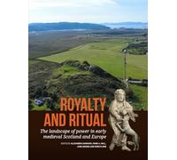Royalty and Ritual: The landscape of power in early medieval Scotland and Europe