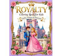 Royalty Coloring Book For Kids: Castles, Princes, and Princesses: 40+ Pages of Majestic Castles, Royal Characters, Knights, and Magical Kingdom Scenes for Children Ages 4-8