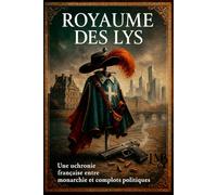 Royaume des Lys: Une uchronie française entre monarchie et complots politiques