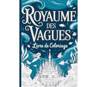 ROYAUME DES VAGUES: Livre de Coloriage Adulte : 25 Illustrations de Vie Marine Fantastique, Sirènes, Cités Englouties et Créatures des Abysses. Une Plongée Féerique et Anti-Stress.