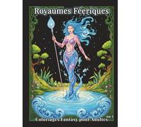 Royaumes Féeriques - Coloriages Fantasy pour Adultes Vol.1: 100 scènes détaillées : fées, créatures et décors enchanteurs pour réduire le stress, libérer l’esprit et pratiquer l’art-thérapie.