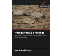 Rozszyfrować Brazylię:: Interpretacje Oliveira Vianna, Gilberto Freyre i Sérgio Buarque de Holanda