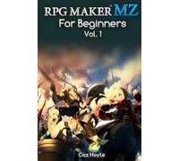 RPG Maker MZ for Beginners: Vol. 1: An introduction to the 2020 game development software RPG Maker MZ, offering advice on how to develop your own game, as well as how to navigate the engine.