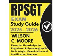 RPSGT Exam Study Guide: Essential Knowledge for Registered Polysomnographic Technologist Examination and Certification Success