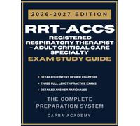RRT-ACCS Registered Respiratory Therapist Adult Critical Care Specialty Certification Exam Study Guide 2026-2027: Comprehensive Review, Practice ... Explanations Aligned with NBRC Certification