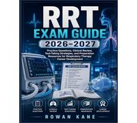 RRT Exam Guide 2026-2027: Practice Questions, Clinical Review, Test-Taking Strategies, and Preparation Resources for Respiratory Therapy Career Development